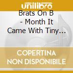 Brats On B - Month It Came With Tiny Time cd