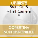 Brats On B - Half Camera * cd