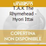 T.A.K The Rhymehead - Hyori Ittai cd