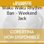 Waku Waku Rhythm Ban - Weekend Jack cd