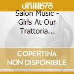 Salon Music - Girls At Our Trattoria Best! cd