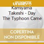 Kamiyama Takeshi - Day The Typhoon Came cd