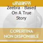 Zeebra - Based On A True Story cd