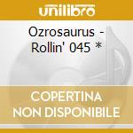 Ozrosaurus - Rollin' 045 * cd