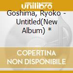 Goshima, Ryoko - Untitled(New Album) * cd