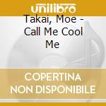 Takai, Moe - Call Me Cool Me cd