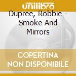 Dupree, Robbie - Smoke And Mirrors cd