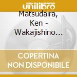 Matsudaira, Ken - Wakajishino Tabidachi cd