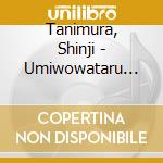Tanimura, Shinji - Umiwowataru Cho * cd
