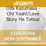 Oda Kazumasa - Oh! Yeah!/Love Story Ha Totsuz cd