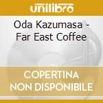 Oda Kazumasa - Far East Coffee cd musicale di Oda Kazumasa
