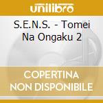 S.E.N.S. - Tomei Na Ongaku 2 cd musicale di S.E.N.S.