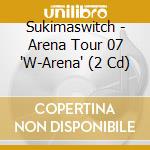 Sukimaswitch - Arena Tour 07 'W-Arena' (2 Cd) cd