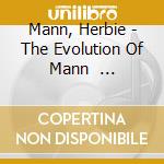 Mann, Herbie - The Evolution Of Mann               The Jherbie Mann Anthology cd musicale