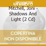 Mitchell, Joni - Shadows And Light (2 Cd) cd