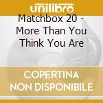 Matchbox 20 - More Than You Think You Are cd