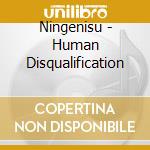 Ningenisu - Human Disqualification cd musicale di Ningenisu