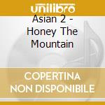 Asian 2 - Honey The Mountain cd