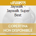 Jaywalk - Jaywalk Super Best cd