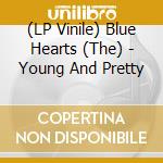 (LP Vinile) Blue Hearts (The) - Young And Pretty vinile