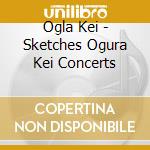 Ogla Kei - Sketches Ogura Kei Concerts cd