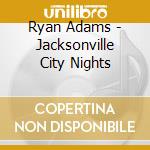 Ryan Adams - Jacksonville City Nights cd