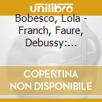 Bobesco, Lola - Franch, Faure, Debussy: Violin Sonat cd musicale di Bobesco, Lola