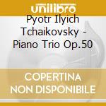 Pyotr Ilyich Tchaikovsky - Piano Trio Op.50 cd