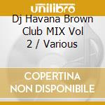 Dj Havana Brown Club MIX Vol 2 / Various cd