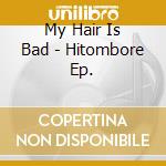 My Hair Is Bad - Hitombore Ep. cd