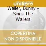 Wailer, Bunny - Sings The Wailers cd musicale di Wailer, Bunny