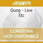 Gong - Live Etc cd musicale di Gong
