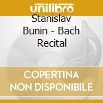 Stanislav Bunin - Bach Recital cd musicale di Stanislav Bunin