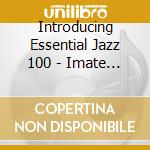 Introducing Essential Jazz 100 - Imate Tracks / Various cd