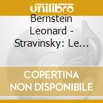 Bernstein Leonard - Stravinsky: Le Sacre Du Printe cd musicale di Bernstein Leonard