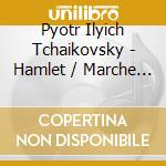 Pyotr Ilyich Tchaikovsky - Hamlet / Marche Slave cd