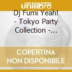 Dj Fumi Yeah! - Tokyo Party Collection - No.1 Tgc Festival! - Mixed By Dj Fumi Yeah! cd