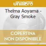 Thelma Aoyama - Gray Smoke cd musicale di Aoyama, Thelma