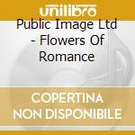 Public Image Ltd - Flowers Of Romance cd musicale di Public Image Ltd
