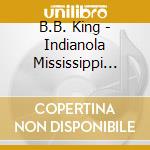 B.B. King - Indianola Mississippi Seeds cd musicale di B.B. King