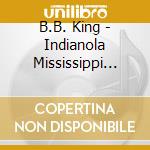 B.B. King - Indianola Mississippi Seeds cd