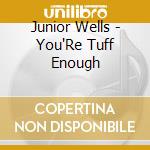 Junior Wells - You'Re Tuff Enough cd musicale di Junior Wells