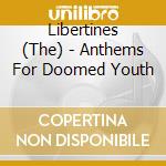 Libertines (The) - Anthems For Doomed Youth cd