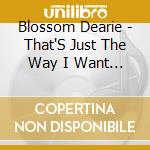 Blossom Dearie - That'S Just The Way I Want To Be cd musicale di Blossom Dearie