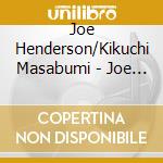 Joe Henderson/Kikuchi Masabumi - Joe Henderson And Kikuchi. Hin cd musicale di Joe Henderson/Kikuchi Masabumi
