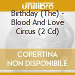Birthday (The) - Blood And Love Circus (2 Cd) cd