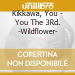 Kikkawa, You - You The 3Rd. -Wildflower- cd musicale di Kikkawa, You