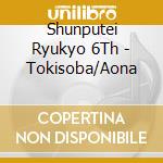 Shunputei Ryukyo 6Th - Tokisoba/Aona cd