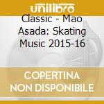 Classic - Mao Asada: Skating Music 2015-16 cd