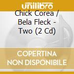 Chick Corea / Bela Fleck - Two (2 Cd) cd